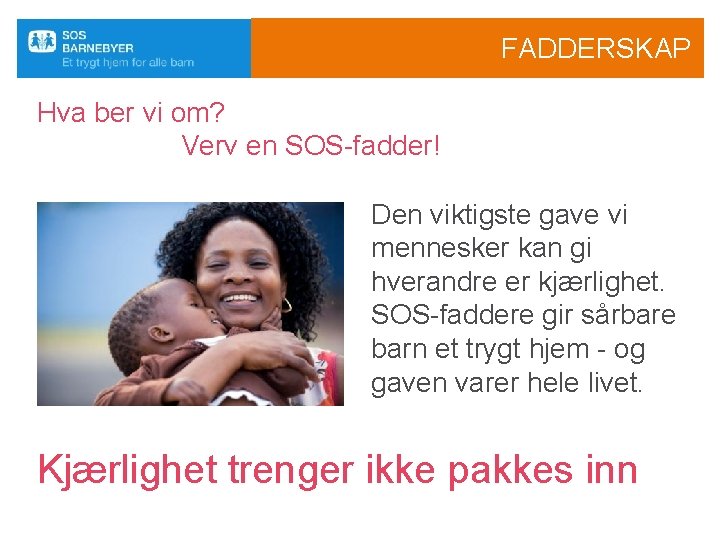 FADDERSKAP Hva ber vi om? Verv en SOS-fadder! Den viktigste gave vi mennesker kan