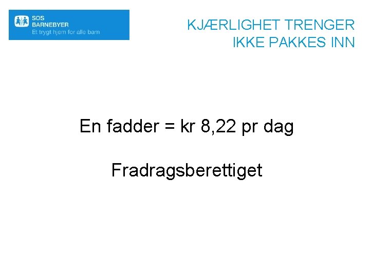 KJÆRLIGHET TRENGER IKKE PAKKES INN En fadder = kr 8, 22 pr dag Fradragsberettiget