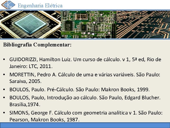 Engenharia Elétrica Bibliografia Complementar: • GUIDORIZZI, Hamilton Luiz. Um curso de cálculo. v 1,