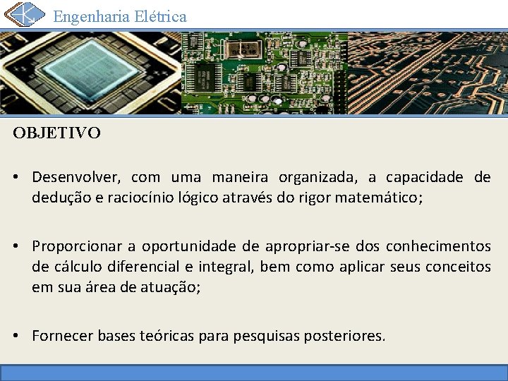 Engenharia Elétrica OBJETIVO • Desenvolver, com uma maneira organizada, a capacidade de dedução e