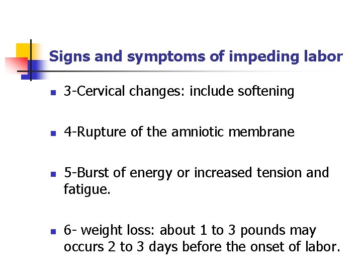 Signs and symptoms of impeding labor n 3 -Cervical changes: include softening n 4