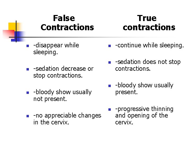 False Contractions n n -disappear while sleeping. -sedation decrease or stop contractions. -bloody show