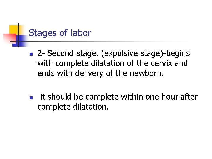 Stages of labor n n 2 - Second stage. (expulsive stage)-begins with complete dilatation
