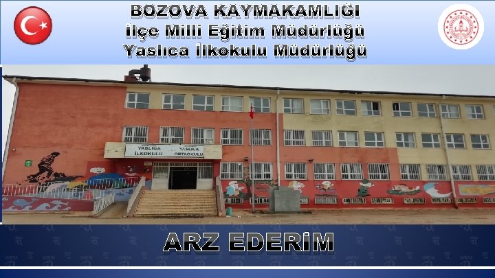 BOZOVA KAYMAKAMLIĞI İlçe Milli Eğitim Müdürlüğü Yaslıca İlkokulu Müdürlüğü GENEL GÖRÜNÜM RESİM ARZ EDERİM