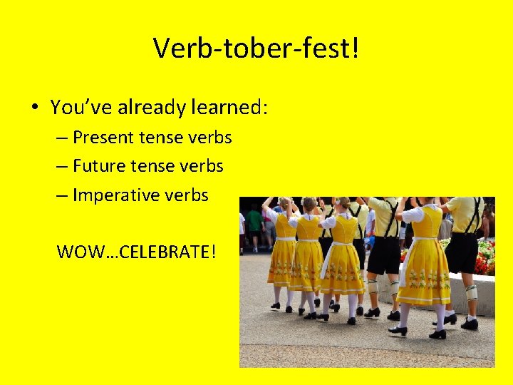 Verb-tober-fest! • You’ve already learned: – Present tense verbs – Future tense verbs –