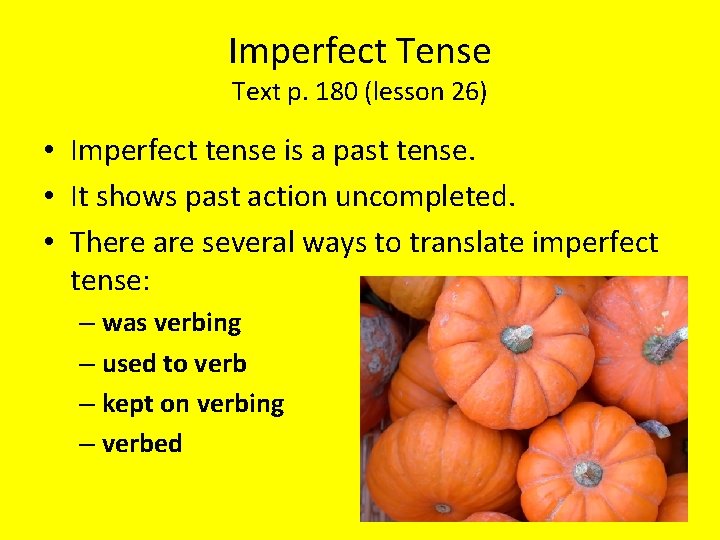 Imperfect Tense Text p. 180 (lesson 26) • Imperfect tense is a past tense.