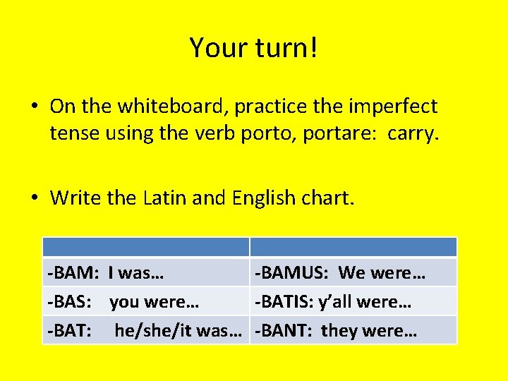 Your turn! • On the whiteboard, practice the imperfect tense using the verb porto,