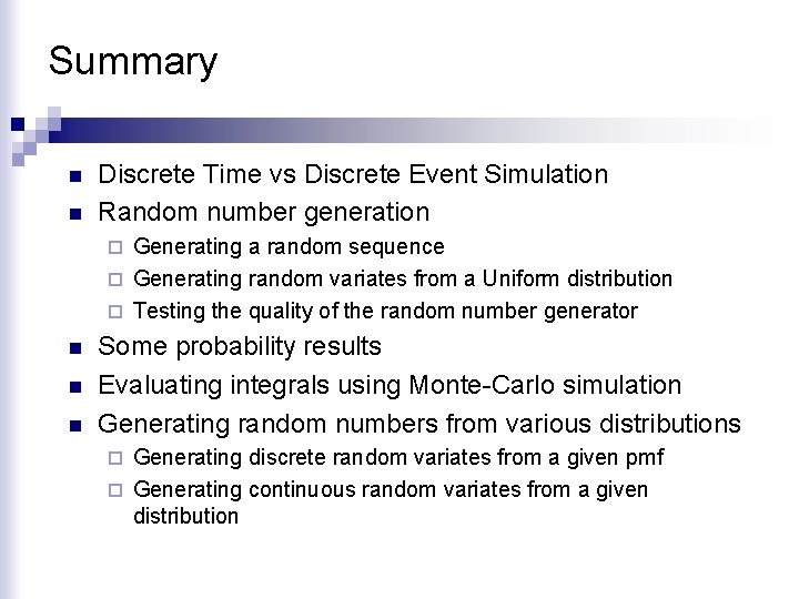 Summary n n Discrete Time vs Discrete Event Simulation Random number generation Generating a