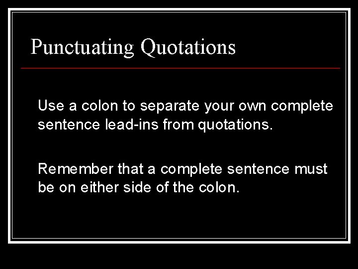 Punctuating Quotations Use a colon to separate your own complete sentence lead-ins from quotations.