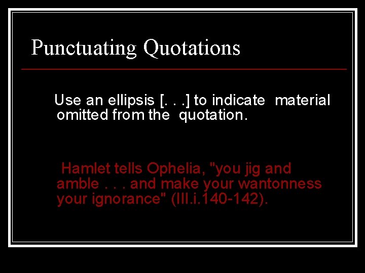 Punctuating Quotations Use an ellipsis [. . . ] to indicate material omitted from