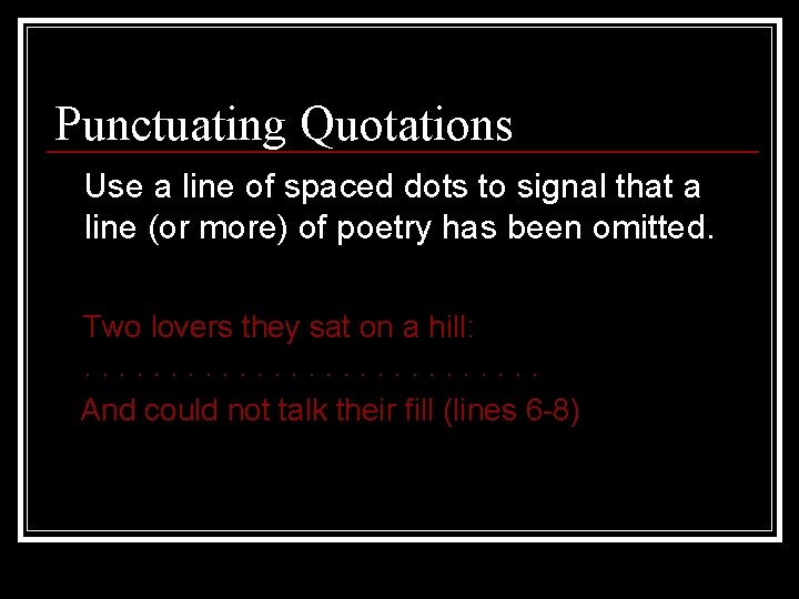 Punctuating Quotations Use a line of spaced dots to signal that a line (or