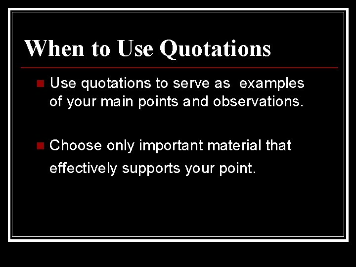 When to Use Quotations n Use quotations to serve as examples of your main