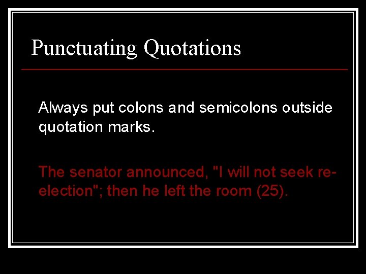 Punctuating Quotations Always put colons and semicolons outside quotation marks. The senator announced, "I
