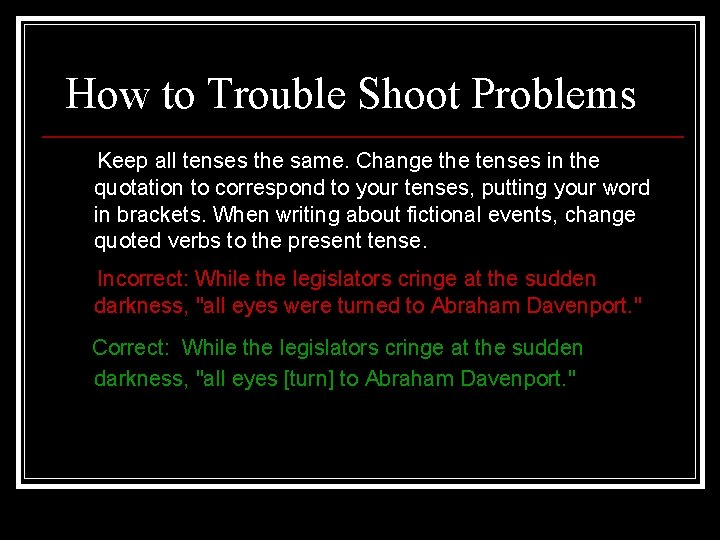 How to Trouble Shoot Problems Keep all tenses the same. Change the tenses in