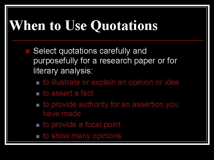 When to Use Quotations n Select quotations carefully and purposefully for a research paper