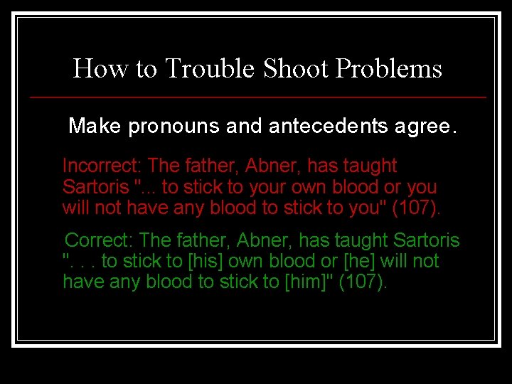 How to Trouble Shoot Problems Make pronouns and antecedents agree. Incorrect: The father, Abner,