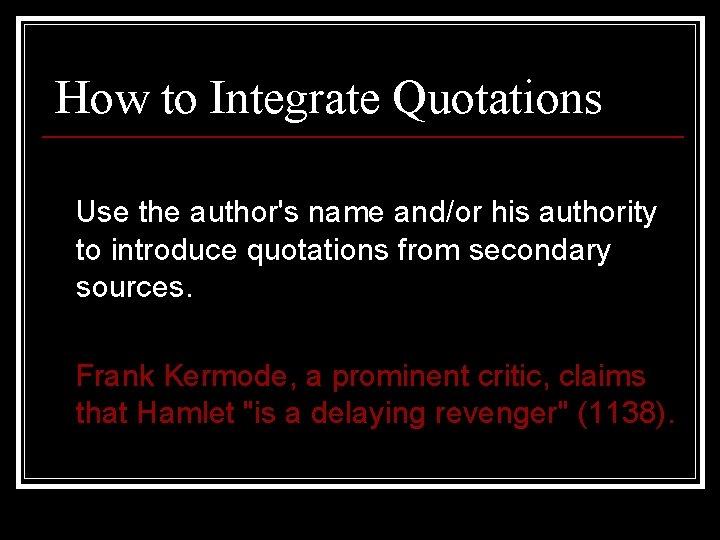 How to Integrate Quotations Use the author's name and/or his authority to introduce quotations