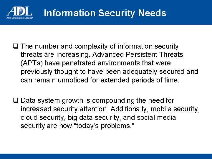 Information Security Needs q The number and complexity of information security threats are increasing.