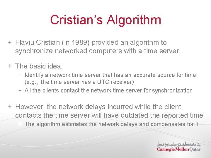 Cristian’s Algorithm Flaviu Cristian (in 1989) provided an algorithm to synchronize networked computers with
