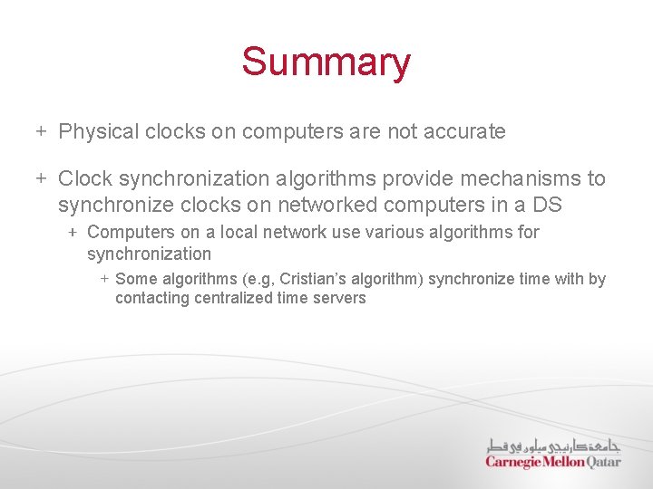 Summary Physical clocks on computers are not accurate Clock synchronization algorithms provide mechanisms to