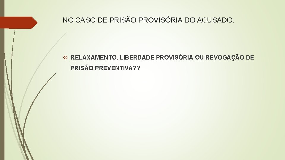 NO CASO DE PRISÃO PROVISÓRIA DO ACUSADO. RELAXAMENTO, LIBERDADE PROVISÓRIA OU REVOGAÇÃO DE PRISÃO