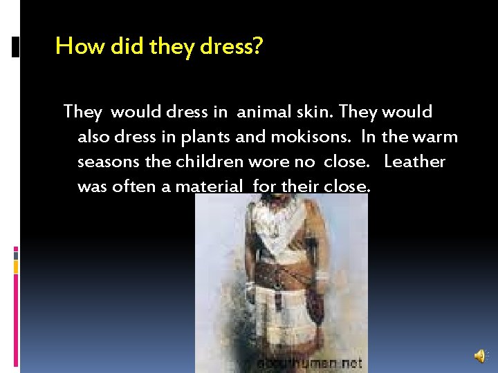 How did they dress? They would dress in animal skin. They would also dress