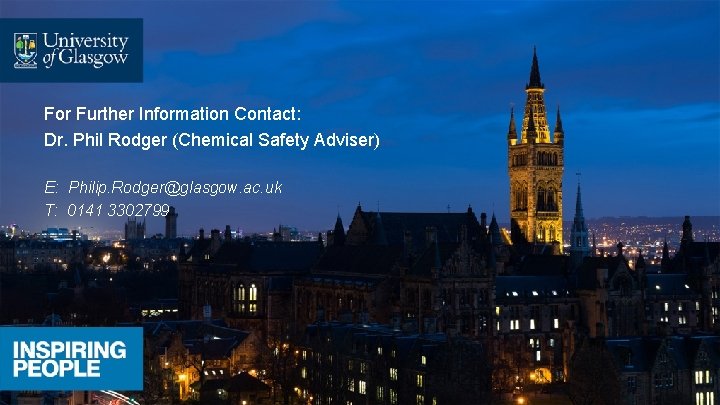 For Further Information Contact: Dr. Phil Rodger (Chemical Safety Adviser) E: Philip. Rodger@glasgow. ac.