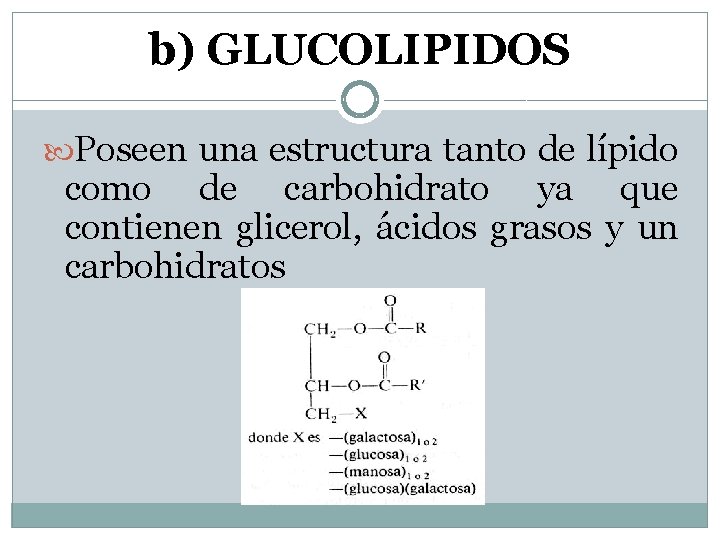 b) GLUCOLIPIDOS Poseen una estructura tanto de lípido como de carbohidrato ya que contienen