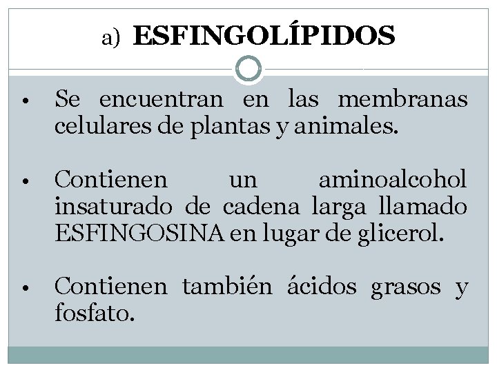 a) ESFINGOLÍPIDOS • Se encuentran en las membranas celulares de plantas y animales. •