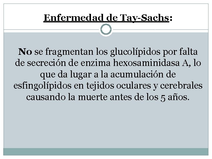 Enfermedad de Tay-Sachs: No se fragmentan los glucolípidos por falta de secreción de enzima