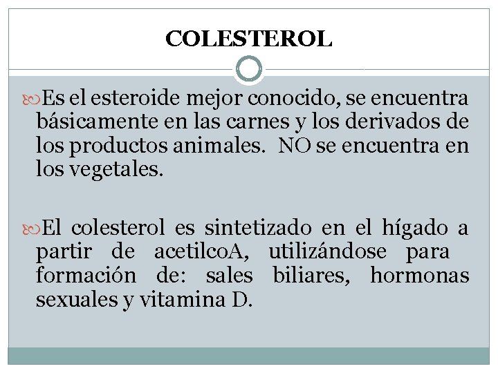 COLESTEROL Es el esteroide mejor conocido, se encuentra básicamente en las carnes y los