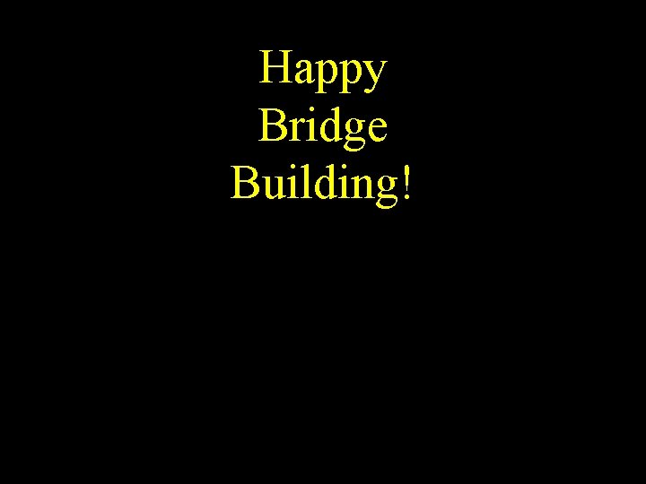 Happy Bridge Building! 