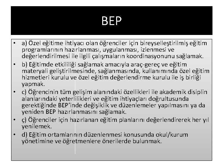 BEP • a) Özel eğitime ihtiyacı olan öğrenciler için bireyselleştirilmiş eğitim programlarının hazırlanması, uygulanması,