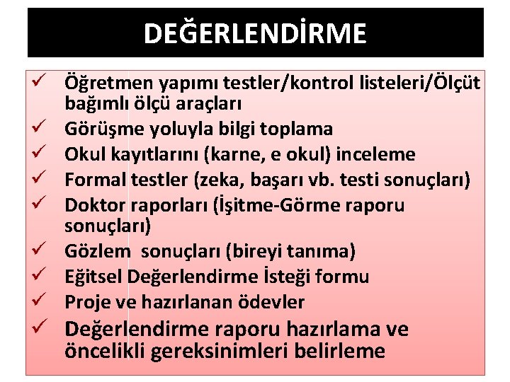 DEĞERLENDİRME ü Öğretmen yapımı testler/kontrol listeleri/Ölçüt bağımlı ölçü araçları ü Görüşme yoluyla bilgi toplama