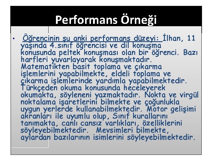 Performans Örneği • Öğrencinin şu anki performans düzeyi: İlhan, 11 yaşında 4. sınıf öğrencisi