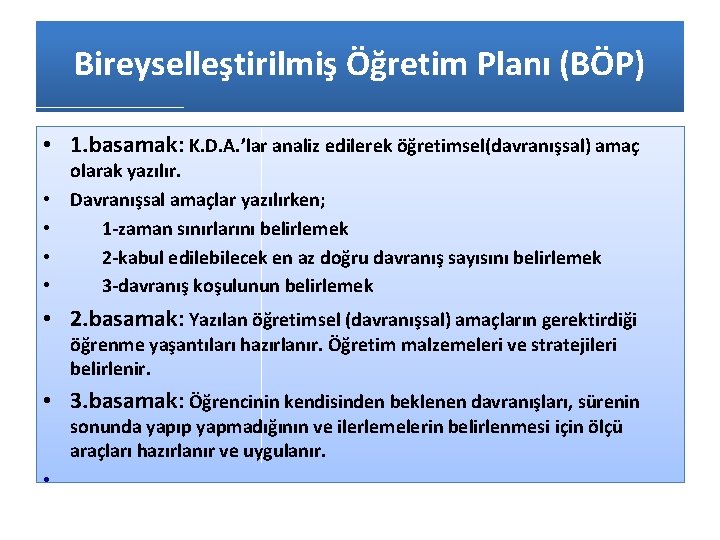 Bireyselleştirilmiş Öğretim Planı (BÖP) • 1. basamak: K. D. A. ’lar analiz edilerek öğretimsel(davranışsal)