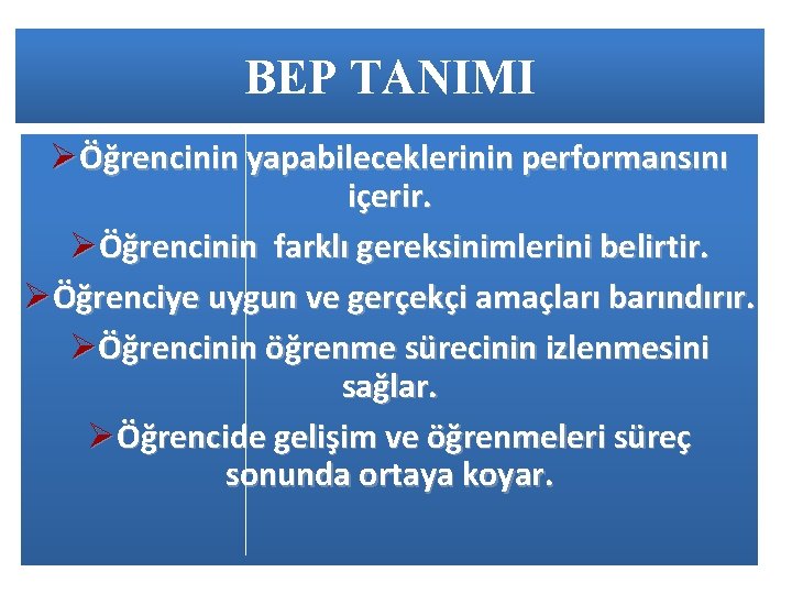 BEP TANIMI ØÖğrencinin yapabileceklerinin performansını içerir. ØÖğrencinin farklı gereksinimlerini belirtir. ØÖğrenciye uygun ve gerçekçi
