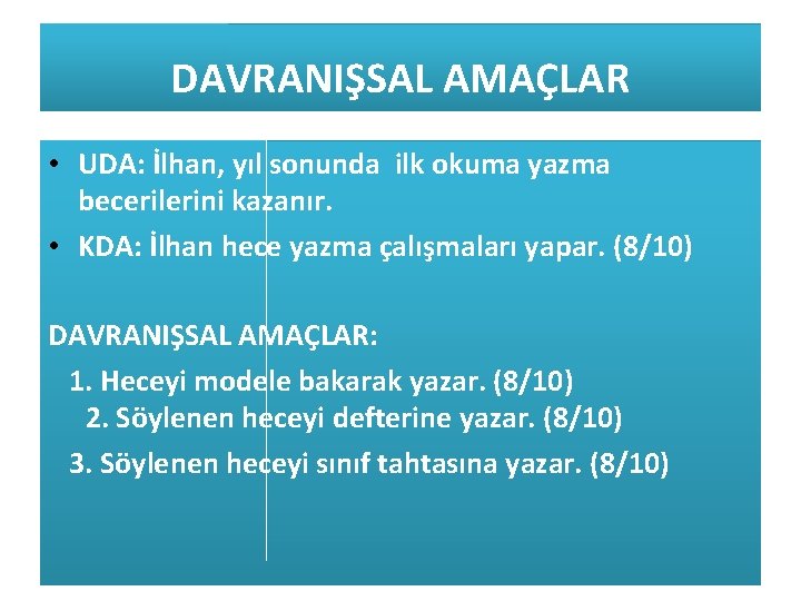 DAVRANIŞSAL AMAÇLAR • UDA: İlhan, yıl sonunda ilk okuma yazma becerilerini kazanır. • KDA: