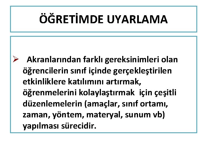 ÖĞRETİMDE UYARLAMA Ø Akranlarından farklı gereksinimleri olan öğrencilerin sınıf içinde gerçekleştirilen etkinliklere katılımını artırmak,