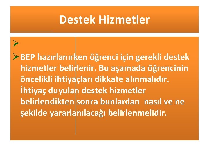 Destek Hizmetler Ø Ø BEP hazırlanırken öğrenci için gerekli destek hizmetler belirlenir. Bu aşamada