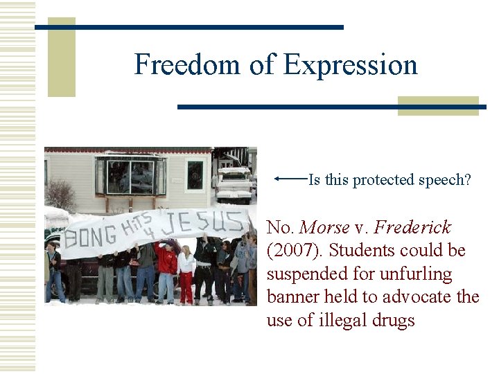 Freedom of Expression Is this protected speech? No. Morse v. Frederick (2007). Students could