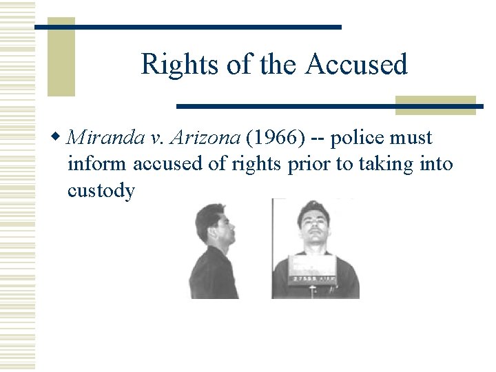 Rights of the Accused w Miranda v. Arizona (1966) -- police must inform accused