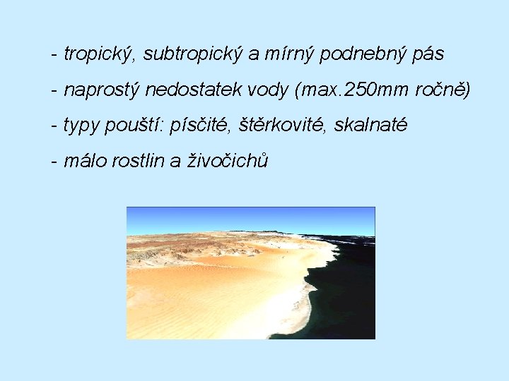 - tropický, subtropický a mírný podnebný pás - naprostý nedostatek vody (max. 250 mm