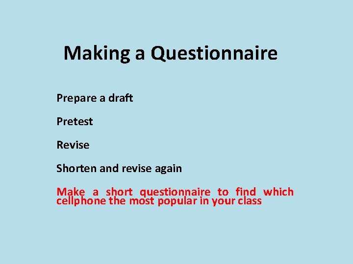 Making a Questionnaire Prepare a draft Pretest Revise Shorten and revise again Make a