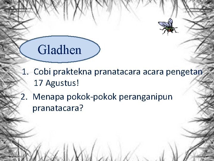Gladhen 1. Cobi praktekna pranatacara pengetan 17 Agustus! 2. Menapa pokok-pokok peranganipun pranatacara? 