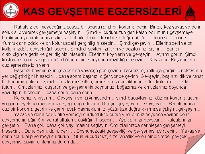 KAS GEVŞETME EGZERSİZLERİ Rahatsız edilmeyeceğiniz sessiz bir odada rahat bir konuma geçin. Birkaç kez