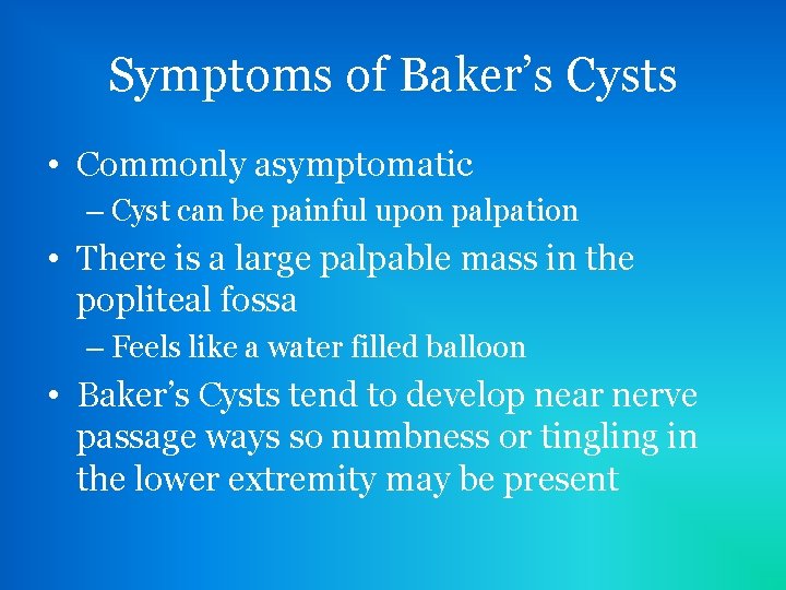 Symptoms of Baker’s Cysts • Commonly asymptomatic – Cyst can be painful upon palpation