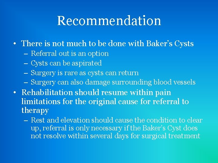 Recommendation • There is not much to be done with Baker’s Cysts – –