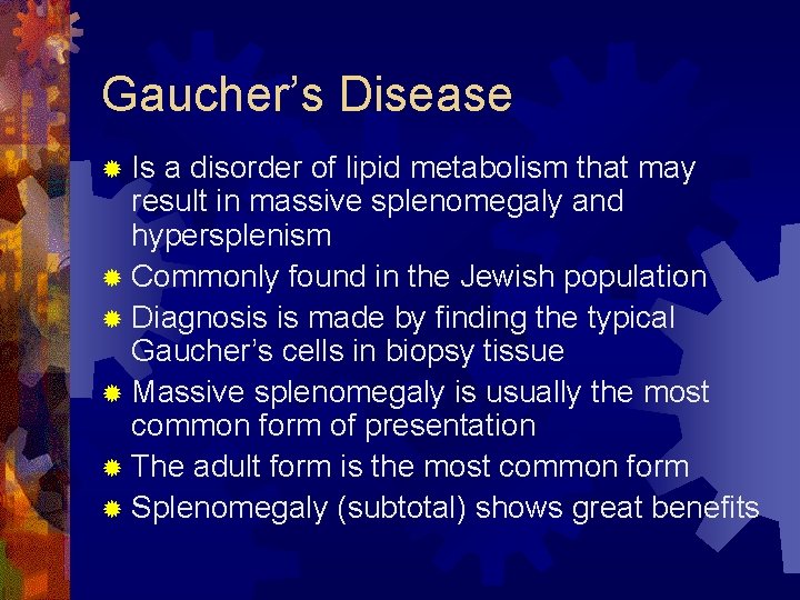 Gaucher’s Disease ® Is a disorder of lipid metabolism that may result in massive