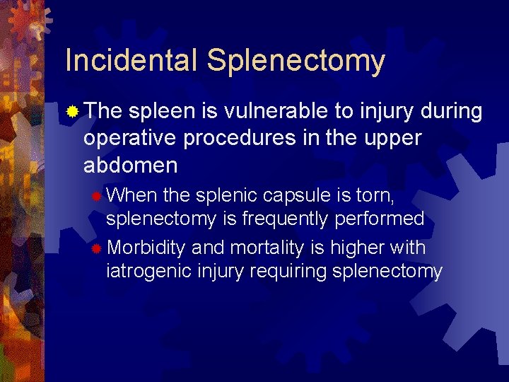 Incidental Splenectomy ® The spleen is vulnerable to injury during operative procedures in the